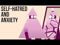 Self-Hatred \u0026 Anxiety