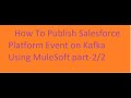 How to Publish Salesforce Platform Event on Kafka using MuleSoft part 2/2