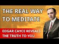 You’re Meditating Wrong: Edgar Cayce’s Secret Method Revealed