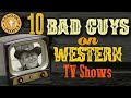 10 Bad Guys on Western TV shows
