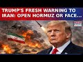 US President Trump Issues 48-Hour Ultimatum To Iran Over Hormuz, Warns Of Strikes On Power Plants