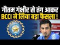 GAMBHIR पर BCCI के ऐक्शन से मचा हड़कंप, लिया गया बड़ा फैसला!