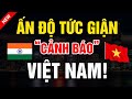 ẤN ĐỘ TỨC GIẬN CẢNH BÁO VIỆT NAM?