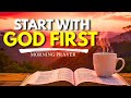 Always Start With God First and Let Him Order Your Day | Daily Prayer for Guidance | Morning Prayer