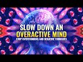 Stop Overthinking: Anxiety Relief Music, Slow Down an Overactive Mind