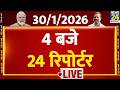 Today’s Top News : 4 बजे 24 रिपोर्टर | 30 JAN 2026 | Hindi News | Latest News | PM Modi | Rahul