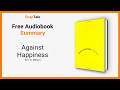 Against Happiness by Eric G. Wilson: 9 Minute Summary