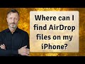 Where can I find AirDrop files on my iPhone?