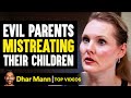 Evil Parents Mistreating Their Children | Dhar Mann