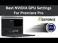 Best NVIDIA GPU Settings For Premiere Pro