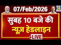Today's 10 AM Top News Headlines | 7 Feb 2026 | Rahul | Modi | Congress | BJP | Trump | Mamata