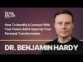 How To Identify\u0026Connect w/ Your Future Self \u0026 Open Up Personal Transformation  w/ Dr Benjamin Hardy