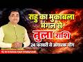 राहु का मुकाबला मंगल से – तुला (Tula) Libra राशि जानिए आपके जीवन मे इसका क्या प्रभाव होगा।