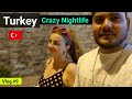 Turkey 🇹🇷 Craziest Nightlife | Must watch