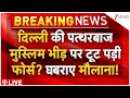 Delhi Police Action On Muslims Stonepelters LIVE: दिल्ली की पत्थरबाज मुस्लिम भीड़ पर टूट पड़ी फोर्स?