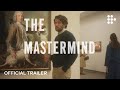 THE MASTERMIND | Official Trailer | Now Streaming on MUBI