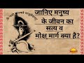 जीवन का सत्य व मोक्ष मार्ग |मोक्ष क्या है?|जानिए मनुष्य के जीवन का सत्य व मोक्ष मार्ग क्या है?|