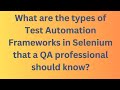 What are the types of Test Automation Frameworks in Selenium that a QA professional should know?