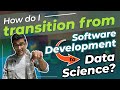How do I transition from software development to data science?