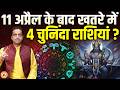 11 April से चतुर्ग्रही योग का निर्माण किनकी परेशानियों को डबल करेंगे ? Mayank Sharma