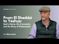 From El Shaddai to Yeshua God’s Name, His Covenants, and the Story of Redemption | Ariel Blumenthal