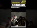 Afghanistan Pakistan War: Pakistan Air Strike Kills 400 At Kabul Hospital | Pakistan Afghanistan War
