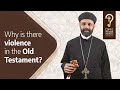 Why is there violence in the Old Testament? by Fr. Gabriel Wissa