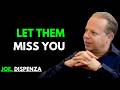 LET THEM MISS YOU AND WATCH EVERYTHING CHANGE | Motivational Speech Inspired by Dr. Joe Dispenza