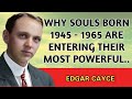 Edgar Cayce Predicted Why Souls Born 1945–1965 Are Entering Their Most Powerful Years Now