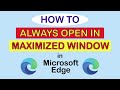 Microsoft Edge: How To Always Open Edge In Maximized Window | PC |