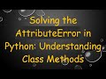 Solving the AttributeError in Python: Understanding Class Methods