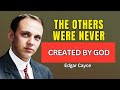 Not Everyone Was Created by God... Edgar Cayce Exposed the Other Lineage