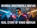 Mumbai Underworld Mafia: Real Story of Gangster Vinod Matkar in USA