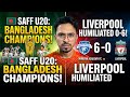 SAFF U20 FINAL: Bangladesh Champions 🇧🇩 | Minerva HUMILIATES Liverpool 6-0!