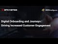 Webinar | Digital Onboarding \u0026 Journeys |  Driving increased customer engagement