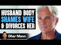 Husband Body Shames Wife And Divorces Her, He Lives To Regret It | Dhar Mann