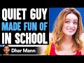 Quiet Guy MADE FUN OF In SCHOOL, They Instantly Regret It | Dhar Mann