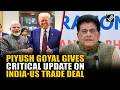 “Joint Statement 4-5 days…” Commerce Minister Piyush Goyal’s critical update on India-U.S trade deal