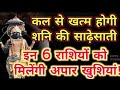 कल से खत्म होगी शनि की साढ़ेसाती इन 6 राशियों को मिलेंगी अपार खुशियां!