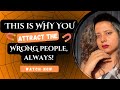 Why YOU keep attracting the WRONG people? And HOW to stop!