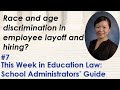 Race and age discrimination in employee layoff and hiring? [This Week in Education Law #7]