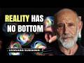 Why Reality Has No Bottom Layer | Leonard Susskind