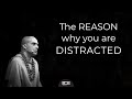 The reason why you are distracted