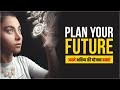 Plan Your Future |  अपने भविष्य की योजना कैसे बनाएं