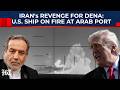 Iran's First Revenge For IRIS Dena Sinking: US Ship On Fire At Arab Port After Drone Attack| Israel