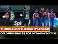India-Pakistan Match Update LIVE: Thousands Throng Stadium, Colombo Braces For India-Pak Fever
