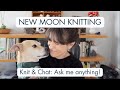 Knit \u0026 Chat: Ask Me Anything! | New Moon Knitting Podcast
