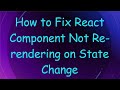 How to Fix React Component Not Re-rendering on State Change