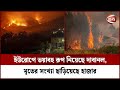 ইউরোপে ভয়াবহ রূপ নিয়েছে দাবানল, মৃতের সংখ্যা ছাড়িয়েছে হাজার | Channel 24