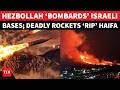 Hezbollah ‘HAMMERS’ Israeli Bases, Rains Rockets On Haifa After IDF Strikes As Iran War Widens